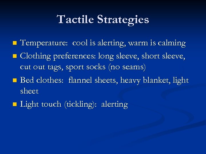 Tactile Strategies Temperature: cool is alerting, warm is calming n Clothing preferences: long sleeve,