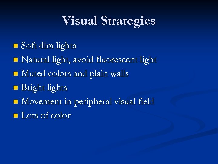 Visual Strategies Soft dim lights n Natural light, avoid fluorescent light n Muted colors