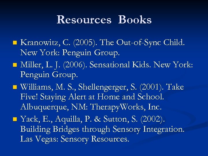 Resources Books Kranowitz, C. (2005). The Out-of-Sync Child. New York: Penguin Group. n Miller,