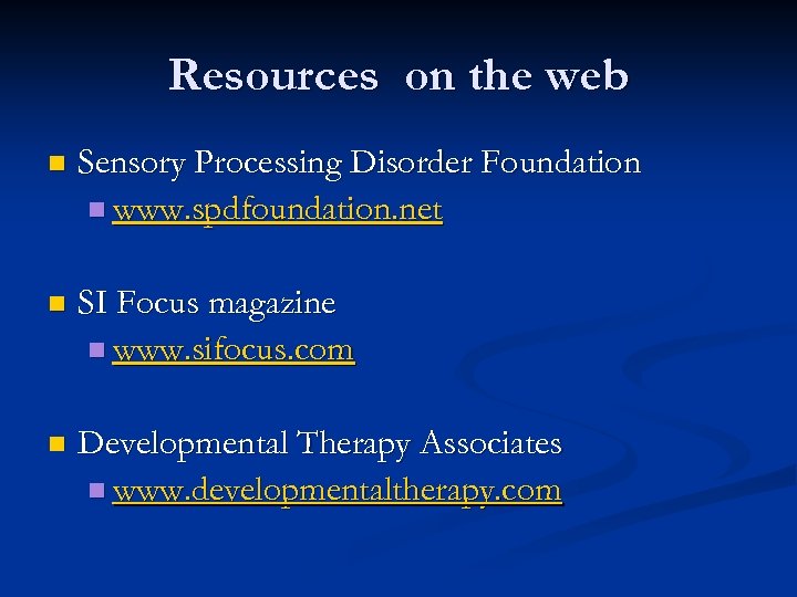 Resources on the web n Sensory Processing Disorder Foundation n www. spdfoundation. net n