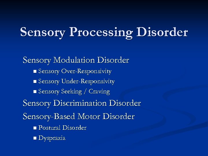 Sensory Processing Disorder Sensory Modulation Disorder n Sensory Over-Responsivity n Sensory Under-Responsivity n Sensory