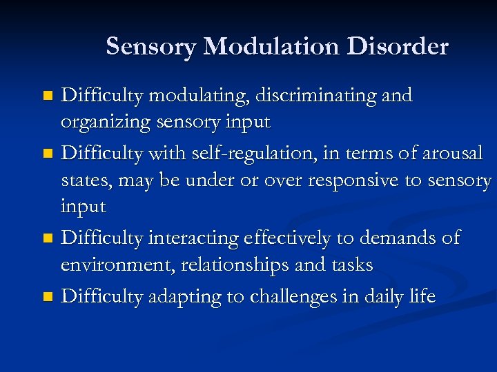 Sensory Modulation Disorder Difficulty modulating, discriminating and organizing sensory input n Difficulty with self-regulation,