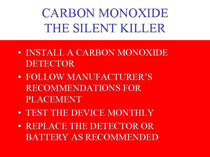 CARBON MONOXIDE THE SILENT KILLER • INSTALL A CARBON MONOXIDE DETECTOR • FOLLOW MANUFACTURER’S