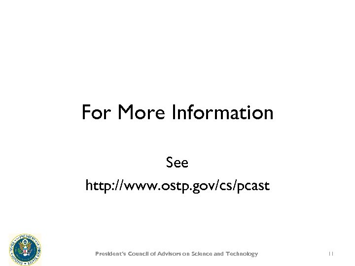 For More Information See http: //www. ostp. gov/cs/pcast President’s Council of Advisors on Science