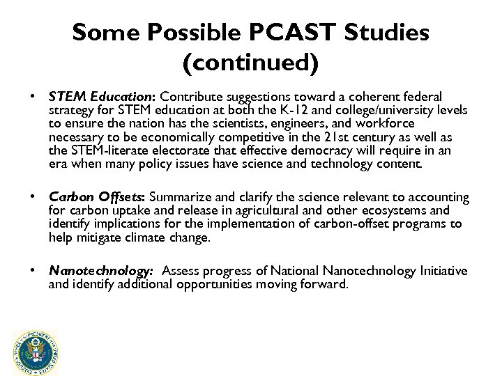 Some Possible PCAST Studies (continued) • STEM Education: Contribute suggestions toward a coherent federal