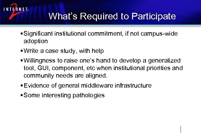 What’s Required to Participate § Significant institutional commitment, if not campus-wide adoption § Write