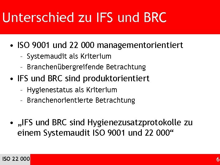 Unterschied zu IFS und BRC • ISO 9001 und 22 000 managementorientiert – Systemaudit