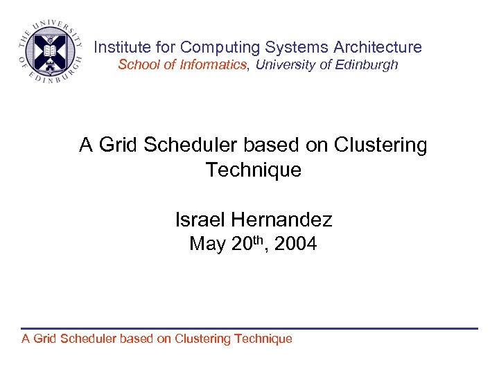 Institute for Computing Systems Architecture School of Informatics, University of Edinburgh A Grid Scheduler