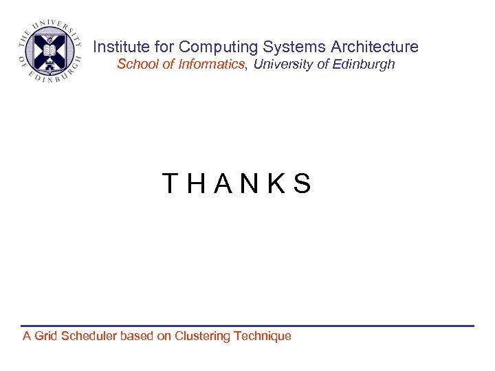 Institute for Computing Systems Architecture School of Informatics, University of Edinburgh THANKS A Grid