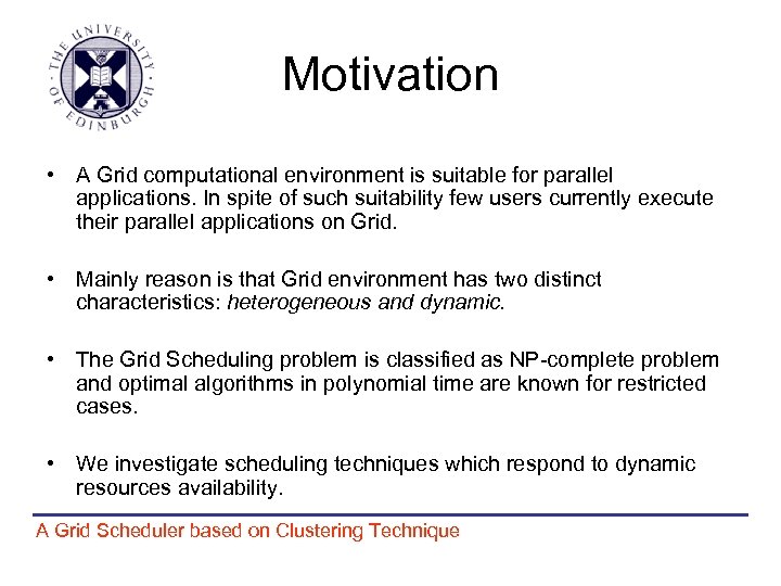 Motivation • A Grid computational environment is suitable for parallel applications. In spite of