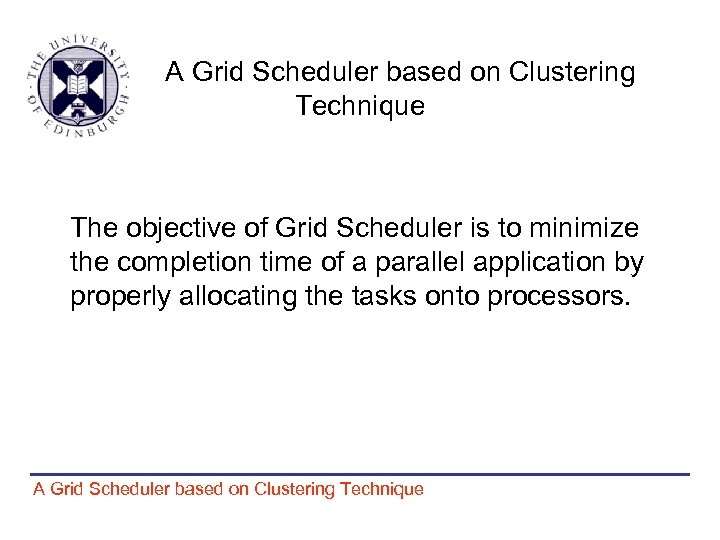 A Grid Scheduler based on Clustering Technique The objective of Grid Scheduler is to