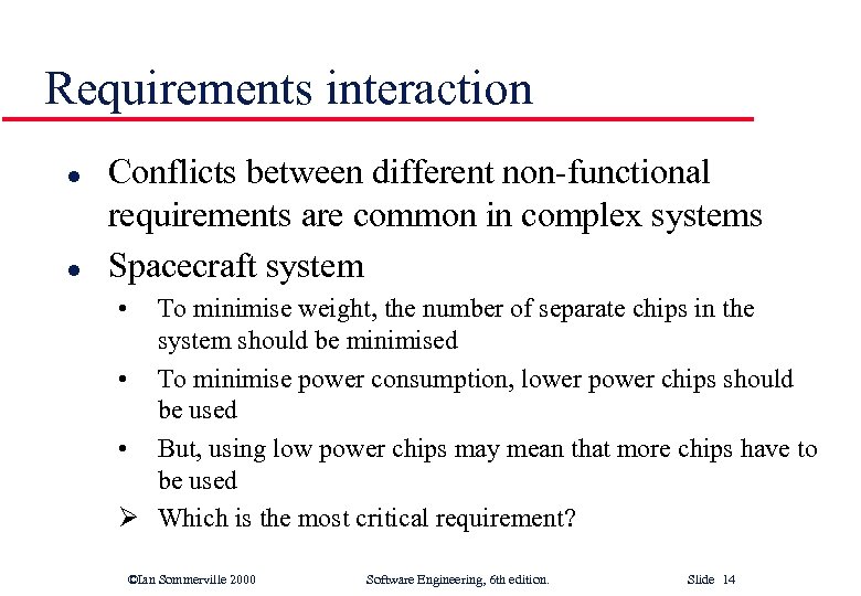 Requirements interaction l l Conflicts between different non-functional requirements are common in complex systems