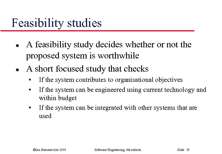 Feasibility studies l l A feasibility study decides whether or not the proposed system