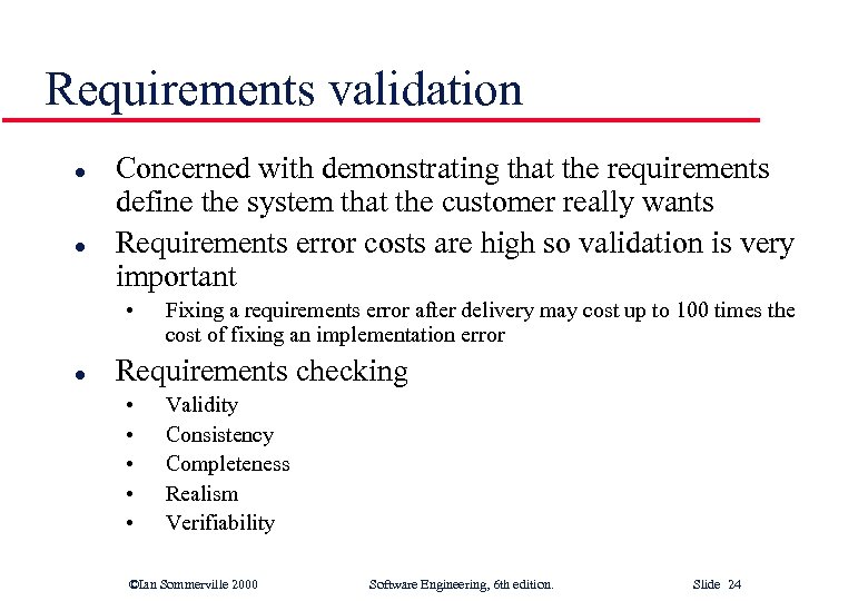 Requirements validation l l Concerned with demonstrating that the requirements define the system that