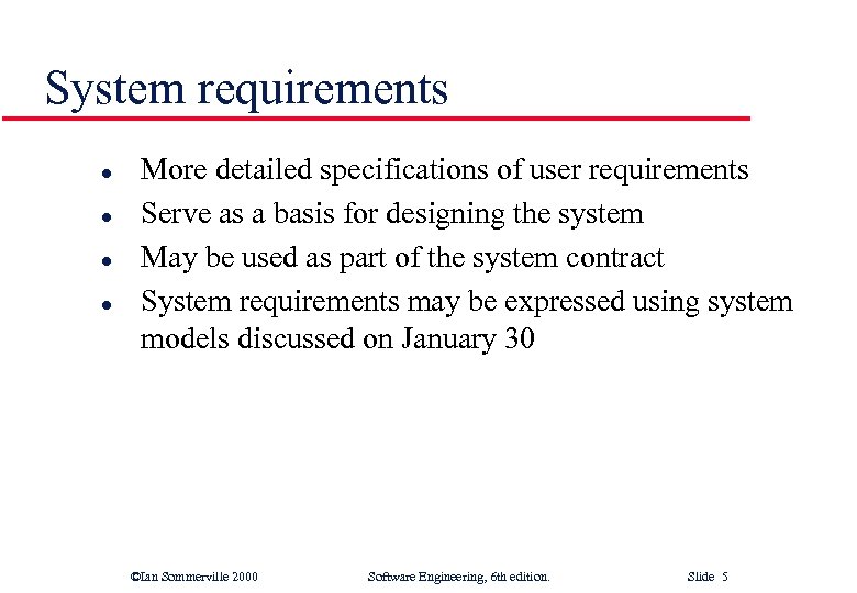 System requirements l l More detailed specifications of user requirements Serve as a basis