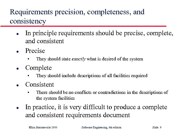 Requirements precision, completeness, and consistency l l In principle requirements should be precise, complete,
