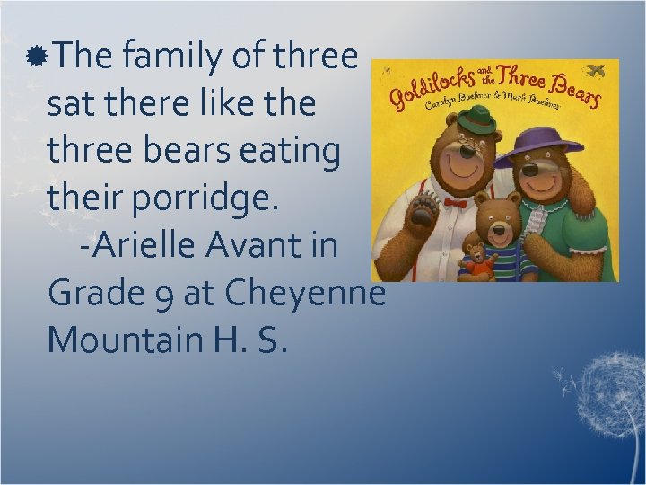  The family of three sat there like three bears eating their porridge. -Arielle