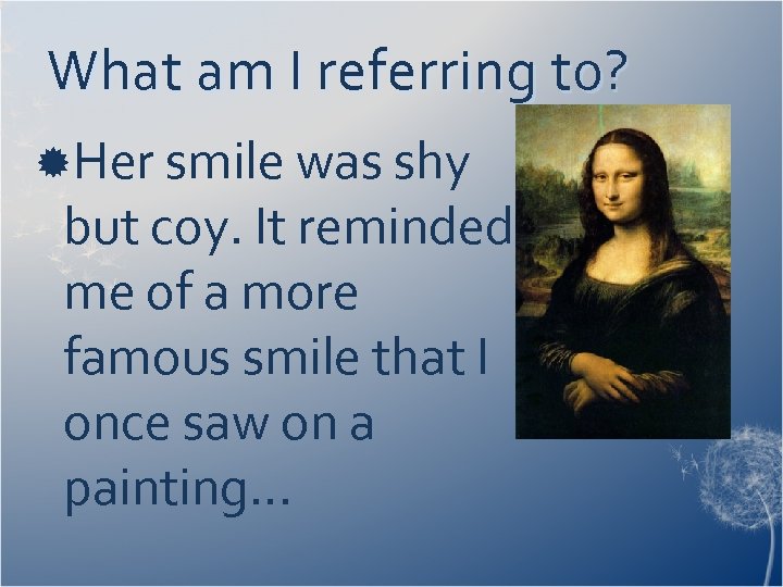 What am I referring to? Her smile was shy but coy. It reminded me