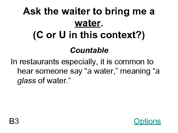 Ask the waiter to bring me a water. (C or U in this context?