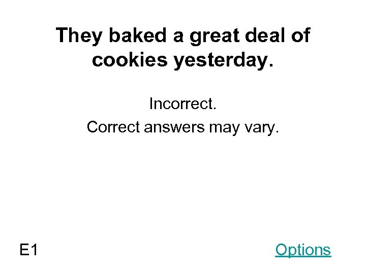 They baked a great deal of cookies yesterday. Incorrect. Correct answers may vary. E