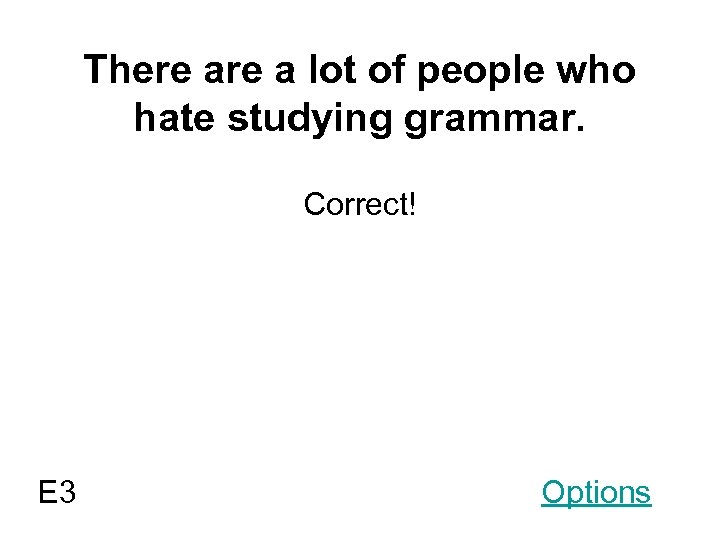 There a lot of people who hate studying grammar. Correct! E 3 Options 