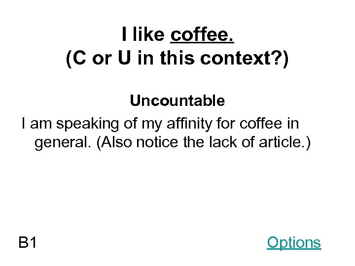 I like coffee. (C or U in this context? ) Uncountable I am speaking