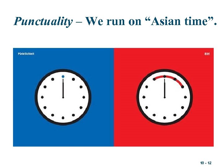 Punctuality – We run on “Asian time”. 10 - 12 