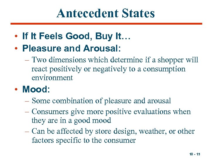 Antecedent States • If It Feels Good, Buy It… • Pleasure and Arousal: –