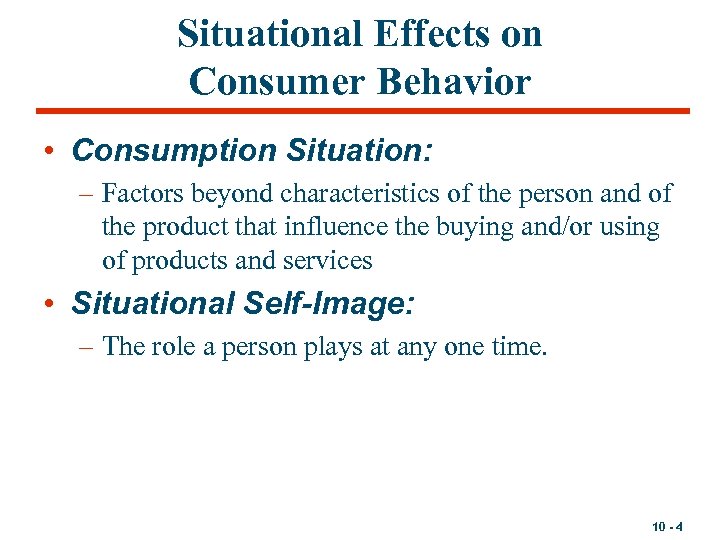Situational Effects on Consumer Behavior • Consumption Situation: – Factors beyond characteristics of the