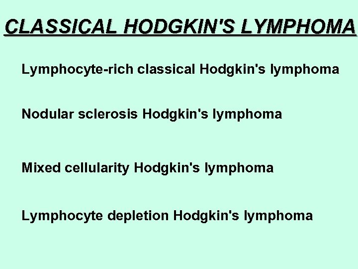 CLASSICAL HODGKIN'S LYMPHOMA Lymphocyte-rich classical Hodgkin's lymphoma Nodular sclerosis Hodgkin's lymphoma Mixed cellularity Hodgkin's