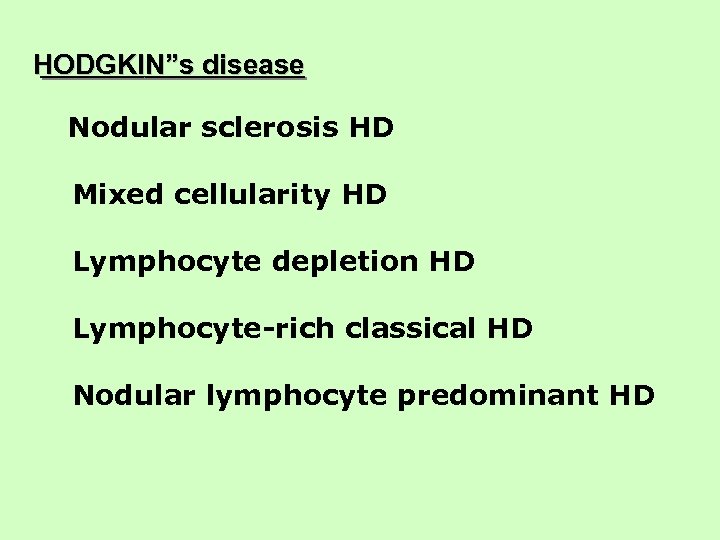 HODGKIN”s disease Nodular sclerosis HD Mixed cellularity HD Lymphocyte depletion HD Lymphocyte-rich classical HD