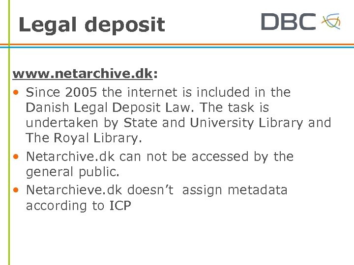 Legal deposit www. netarchive. dk: • Since 2005 the internet is included in the