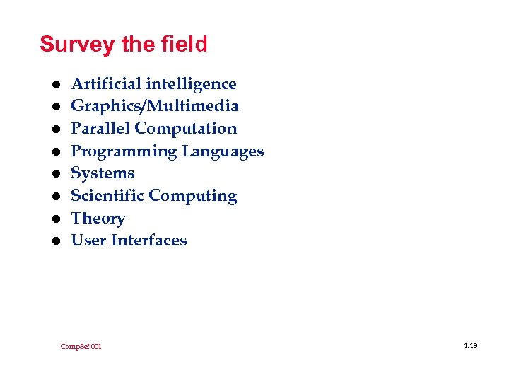 Survey the field l l l l Artificial intelligence Graphics/Multimedia Parallel Computation Programming Languages