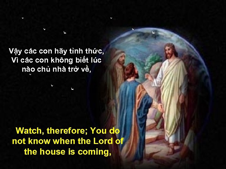 Vậy các con hãy tỉnh thức, Vì các con không biết lúc nào chủ