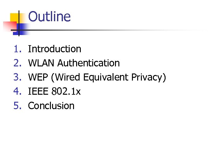 Outline 1. 2. 3. 4. 5. Introduction WLAN Authentication WEP (Wired Equivalent Privacy) IEEE