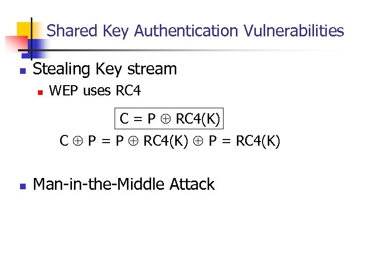 Shared Key Authentication Vulnerabilities n Stealing Key stream n WEP uses RC 4 C