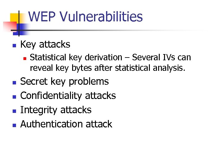 WEP Vulnerabilities n Key attacks n n n Statistical key derivation – Several IVs