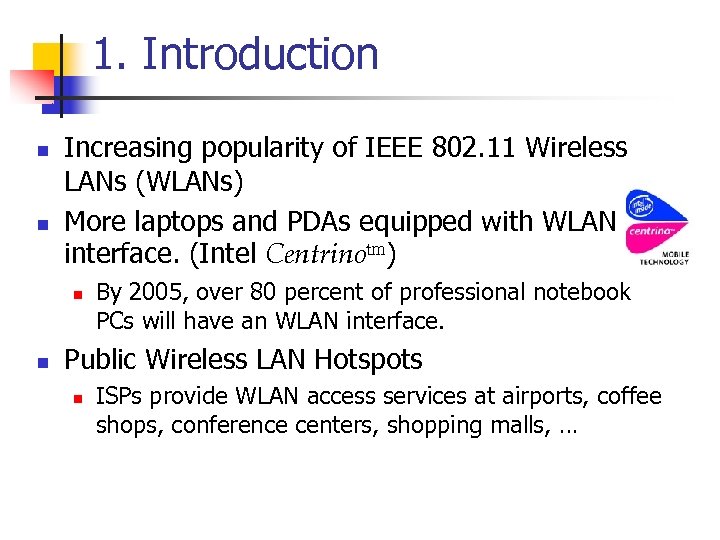 1. Introduction n n Increasing popularity of IEEE 802. 11 Wireless LANs (WLANs) More