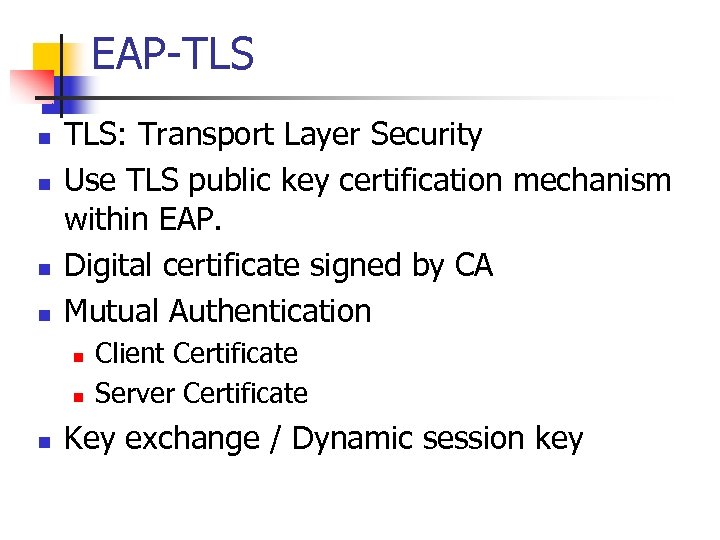 EAP-TLS n n TLS: Transport Layer Security Use TLS public key certification mechanism within