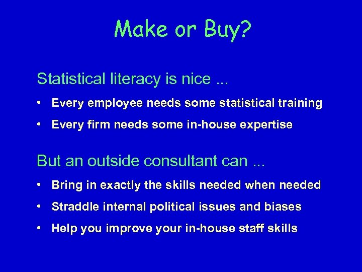 Make or Buy? Statistical literacy is nice. . . • Every employee needs some