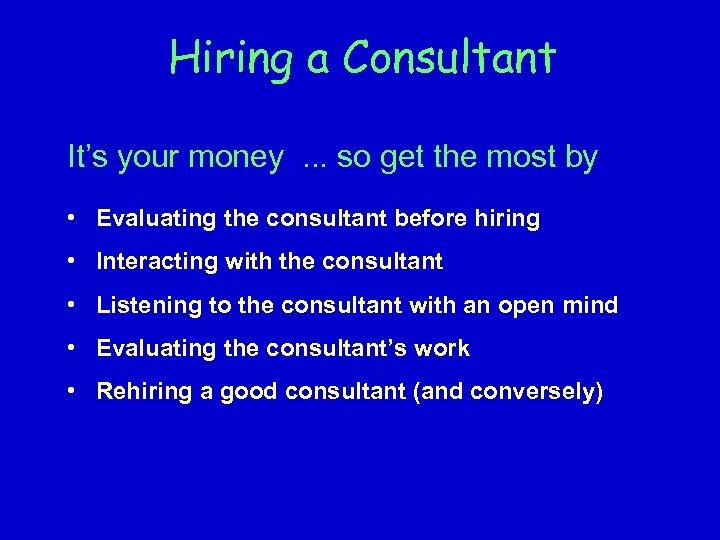 Hiring a Consultant It’s your money. . . so get the most by •