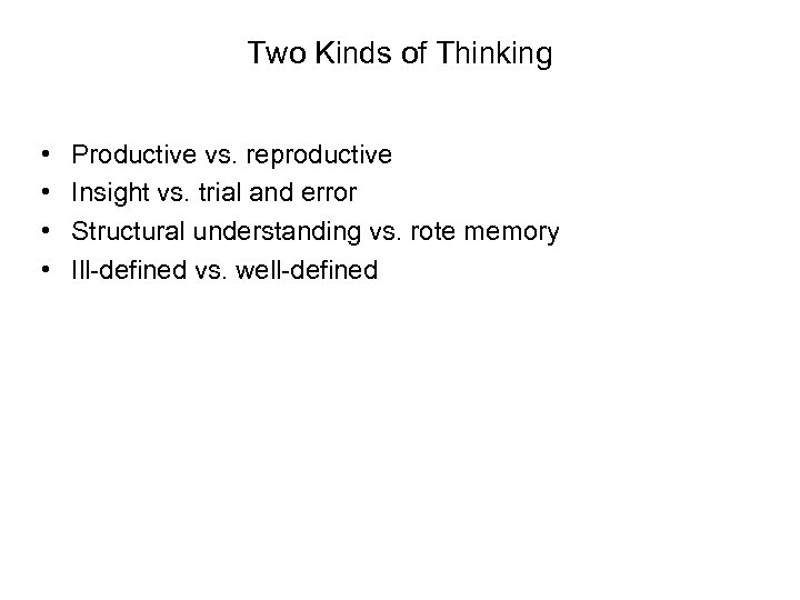 Two Kinds of Thinking • • Productive vs. reproductive Insight vs. trial and error