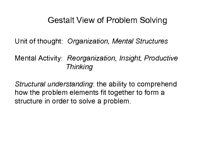 Gestalt View of Problem Solving Unit of thought: Organization, Mental Structures Mental Activity: Reorganization,