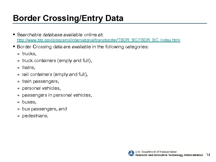 Border Crossing/Entry Data § Searchable database available online at: http: //www. bts. gov/programs/international/transborder/TBDR_BC_Index. html