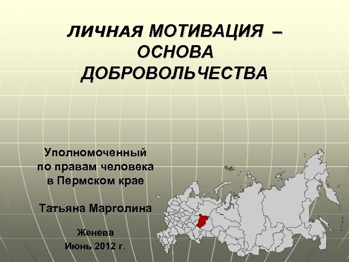 ЛИЧНАЯ МОТИВАЦИЯ – ОСНОВА ДОБРОВОЛЬЧЕСТВА Уполномоченный по правам человека в Пермском крае Татьяна Марголина