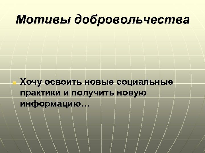 Мотивы добровольчества n Хочу освоить новые социальные практики и получить новую информацию… 
