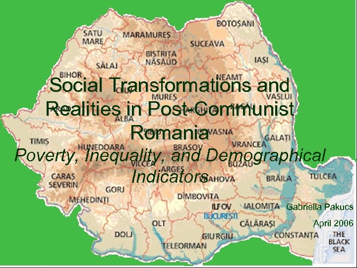 Social Transformations and Realities in Post-Communist Romania Poverty, Inequality, and Demographical Indicators Gabriella Pakucs