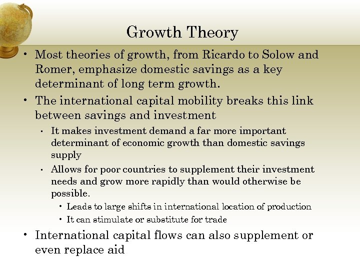 Growth Theory • Most theories of growth, from Ricardo to Solow and Romer, emphasize