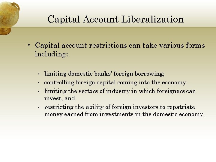 Capital Account Liberalization • Capital account restrictions can take various forms including: • •
