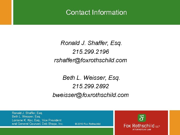 Contact Information Ronald J. Shaffer, Esq. 215. 299. 2196 rshaffer@foxrothschild. com Beth L. Weisser,